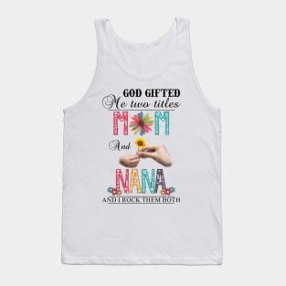 God Gifted Me Two Titles Mom And Nana And I Rock Them Both Wildflowers Valentines Mothers Day Tank Top